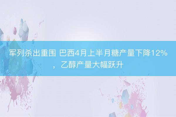 军列杀出重围 巴西4月上半月糖产量下降12%，乙醇产量大幅跃升