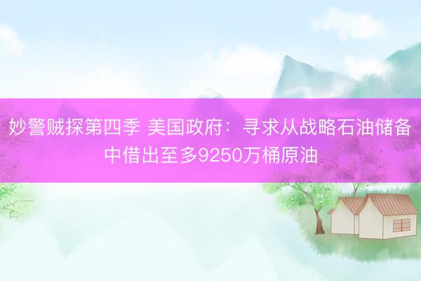妙警贼探第四季 美国政府：寻求从战略石油储备中借出至多9250万桶原油