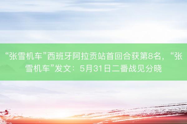 “张雪机车”西班牙阿拉贡站首回合获第8名，“张雪机车”发文：5月31日二番战见分晓