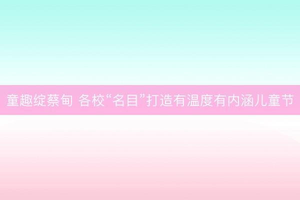 童趣绽蔡甸 各校“名目”打造有温度有内涵儿童节
