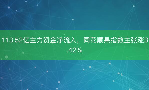 113.52亿主力资金净流入，同花顺果指数主张涨3.42%
