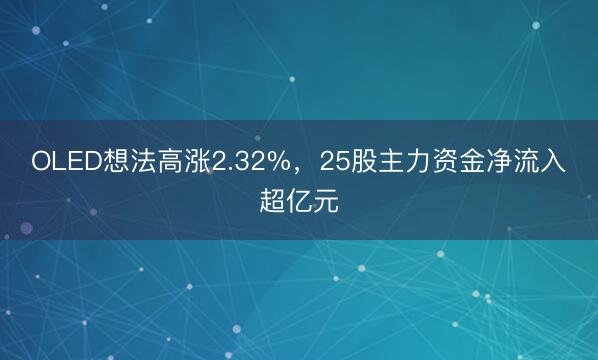 OLED想法高涨2.32%，25股主力资金净流入超亿元